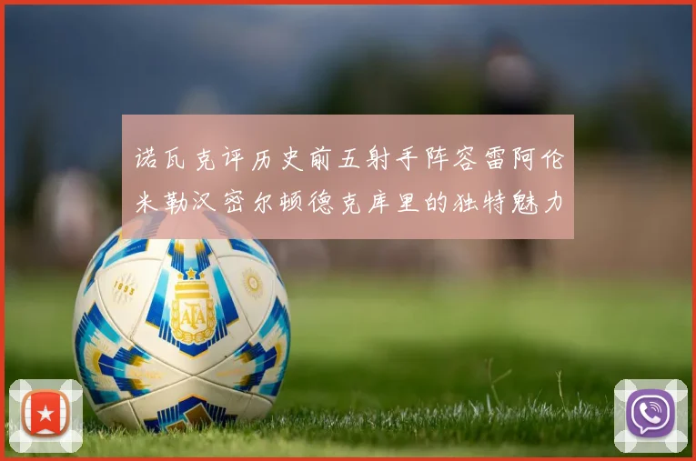 诺瓦克评历史前五射手阵容雷阿伦米勒汉密尔顿德克库里的独特魅力与影响